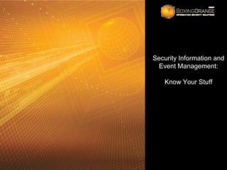 Security Information and
 Event Management:

   Know Your Stuff
 