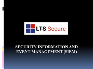 SECURITY INFORMATION AND
EVENT MANAGEMENT (SIEM)
 