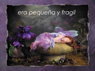 era pequeña y fragil  