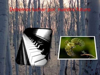 Debemos luchar por nuestro futuro