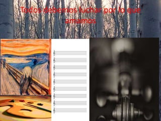 Todos debemos luchar por lo que
amamos