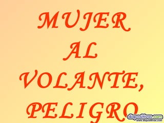 MUJER AL VOLANTE, PELIGRO CONSTANTE 