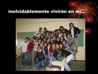 inolvidablemente vivirán en mi… 