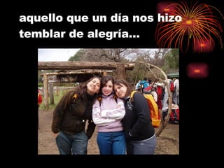 aquello que un día nos hizo temblar de alegría…   