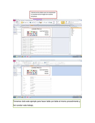 Llenamos los datos que nos aparezcan
e insertamos la imagen de nuestra
empresa.
Tomamos todo este ejemplo para hacer tabla por tabla el mismo procedimiento y
Así concluir este trabajo.