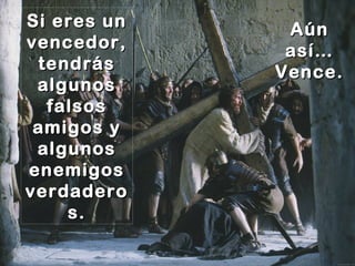 Si eres un
vencedor,
tendrás
algunos
falsos
amigos y
algunos
enemigos
verdadero
s.

Aún
así…
Vence.

 