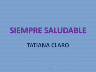 SIEMPRE SALUDABLE
TATIANA CLARO

JULIANA FLOREZ

 