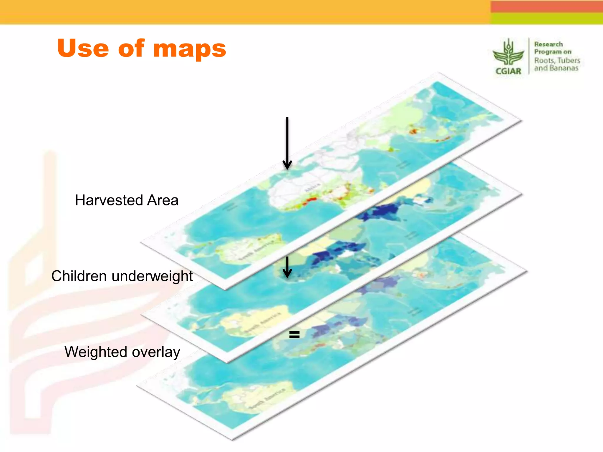 Use of maps
Harvested Area
Children underweight
Weighted overlay
=
 
