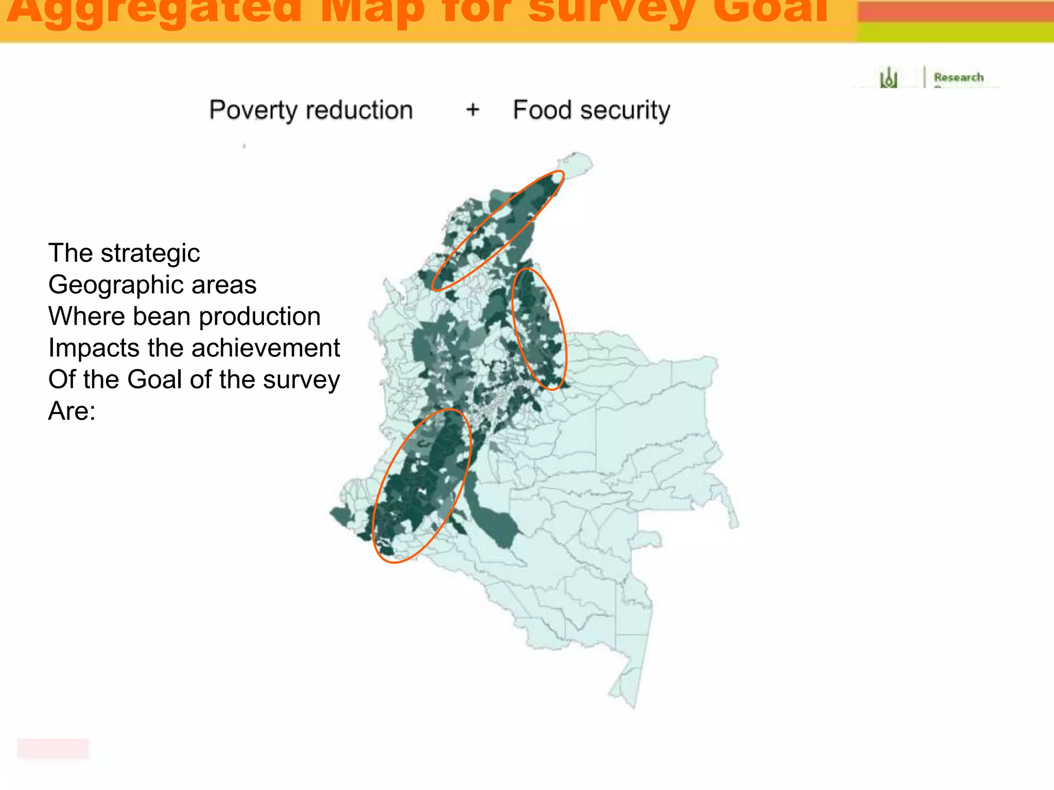 Aggregated Map for survey Goal
The strategic
Geographic areas
Where bean production
Impacts the achievement
Of the Goal of the survey
Are:
 