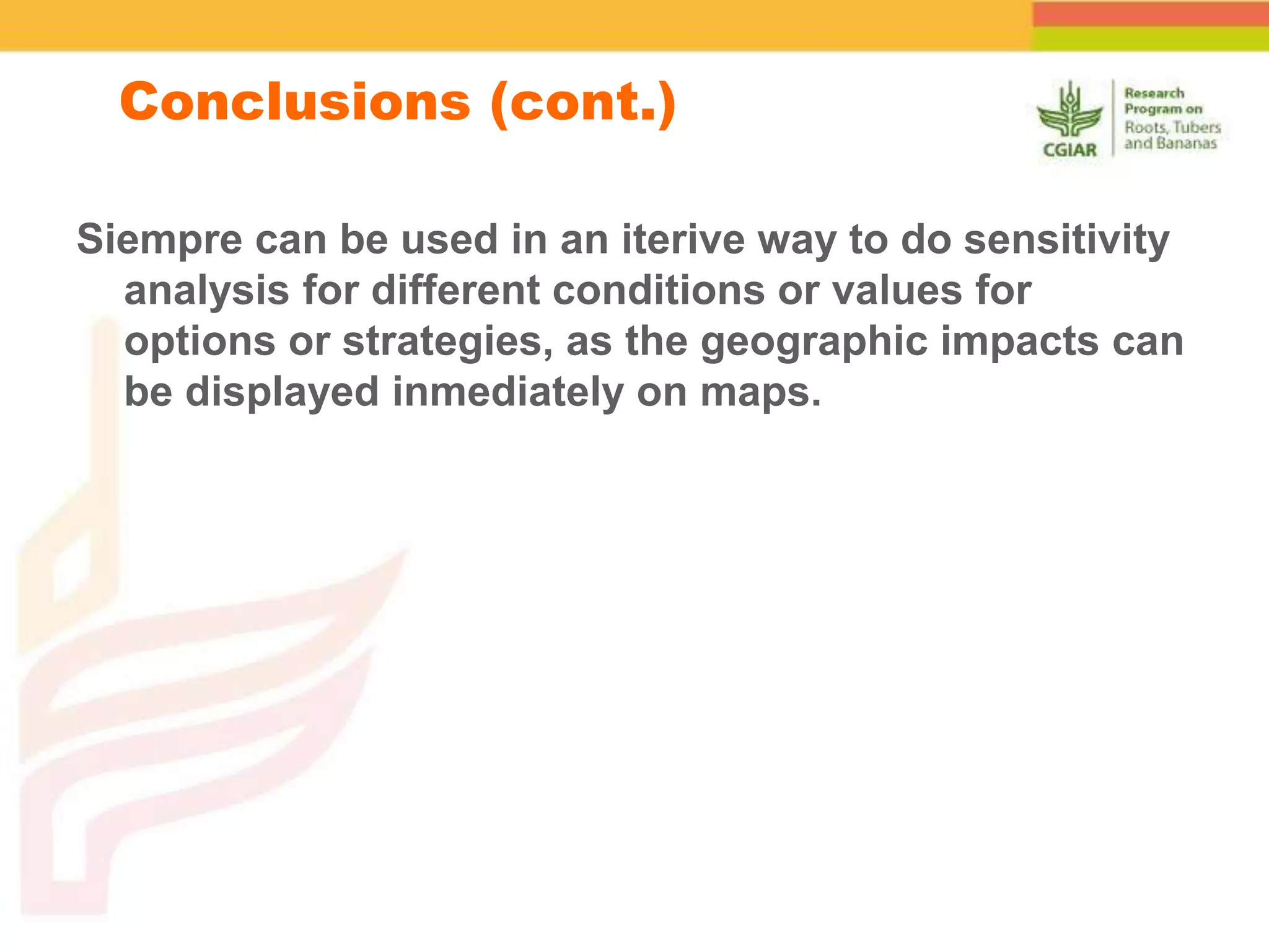 Siempre can be used in an iterive way to do sensitivity
analysis for different conditions or values for
options or strategies, as the geographic impacts can
be displayed inmediately on maps.
Conclusions (cont.)
 