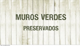 MUROS VERDES
PRESERVADOS
lunes 15 de agosto de 2016
 