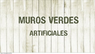 MUROS VERDES
ARTIFICIALES
lunes 15 de agosto de 2016
 