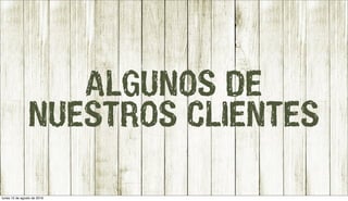ALGUNOS DE
NUESTROS CLIENTES
lunes 15 de agosto de 2016
 
