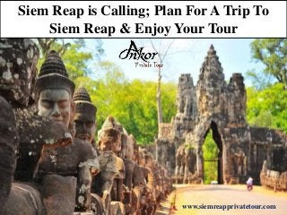 Siem Reap is Calling; Plan For A Trip To
Siem Reap & Enjoy Your Tour
www.siemreapprivatetour.com
 