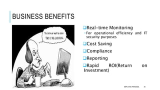 BUSINESS BENEFITS
Real-time Monitoring
 For operational efficiency and IT
security purposes
Cost Saving
Compliance
Reporting
Rapid ROI(Return on
Investment)
29EMPLOYEE-PERSONAL
 