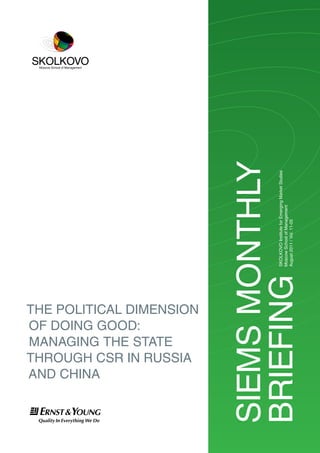 AnD chinA
  of Doing gooD:
  mAnAging the StAte
  through cSr in ruSSiA
  the PoliticAl DimenSion
SiemS monthly
                            SKolKoVo institute for emerging market Studies
                            moscow School of management
briefing                    August 2011 / Vol. 11-05
 