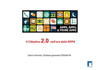 Il Cittadino   2.0 nell’era delle APPS

 Gianni Dominici, Direttore generale FORUM PA
 