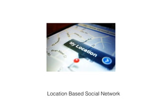 Location Based Social Network
 