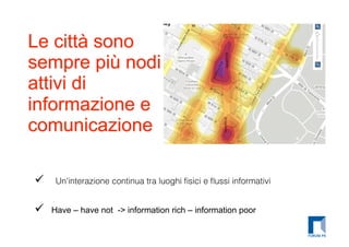    Un'interazione continua tra luoghi ﬁsici e ﬂussi informativi

   Have – have not   -> information rich – information poor
 