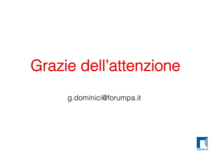 Grazie dell’attenzione
     g.dominici@forumpa.it
 
