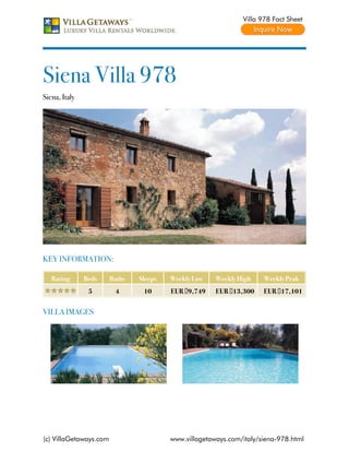 Villa 978 Fact Sheet




Siena Villa 978
Siena, Italy




KEY INFORMATION:

   Rating      Beds     Baths   Sleeps   Weekly Low    Weekly High    Weekly Peak
                5        4       10      EUR €9,749    EUR €13,300    EUR €17,101


VILLA IMAGES




(c) VillaGetaways.com                    www.villagetaways.com/italy/siena-978.html
 