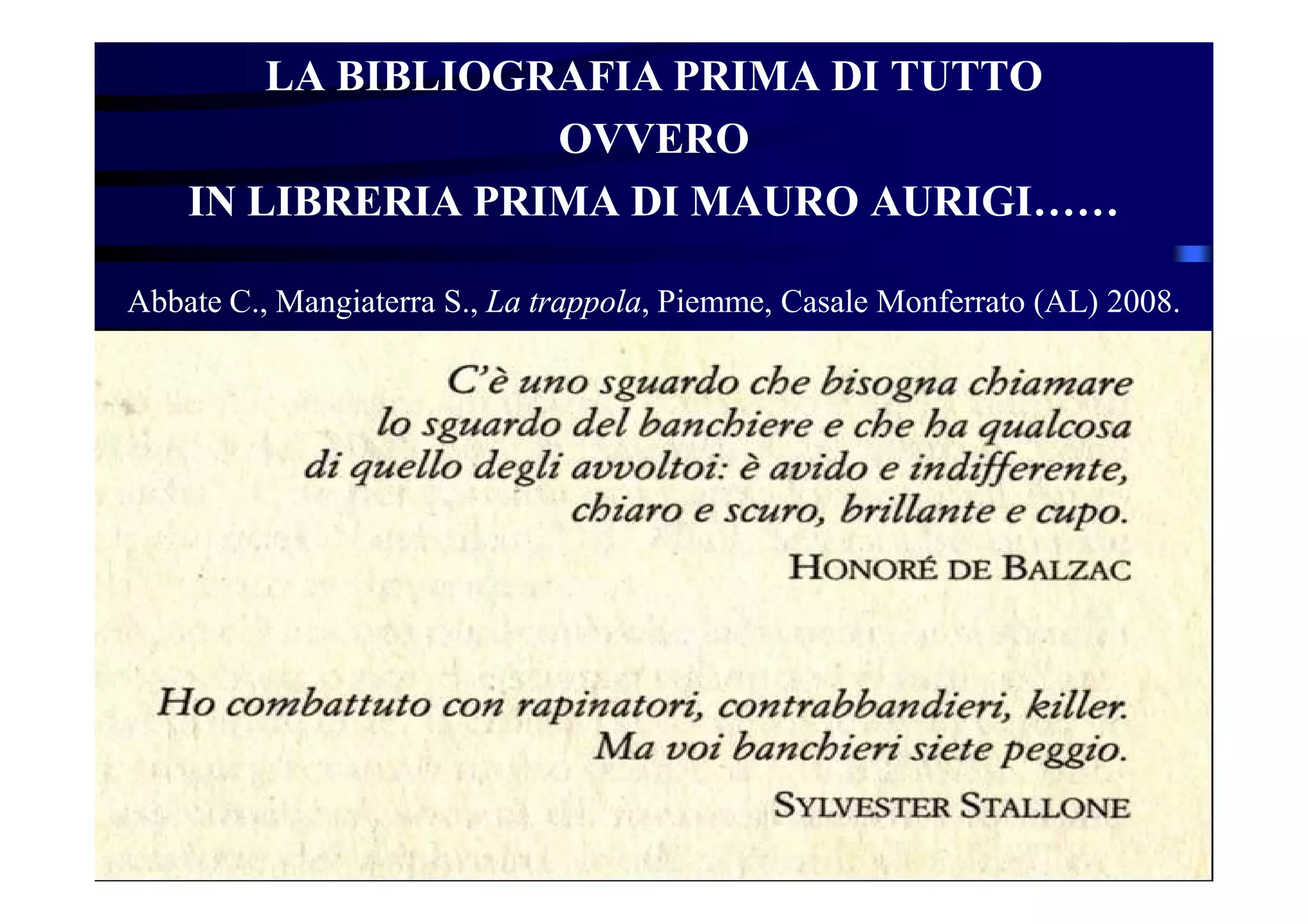 LA BIBLIOGRAFIA PRIMA DI TUTTO
OVVERO
IN LIBRERIA PRIMA DI MAURO AURIGI……
Abbate C., Mangiaterra S., La trappola, Piemme, Casale Monferrato (AL) 2008.
 