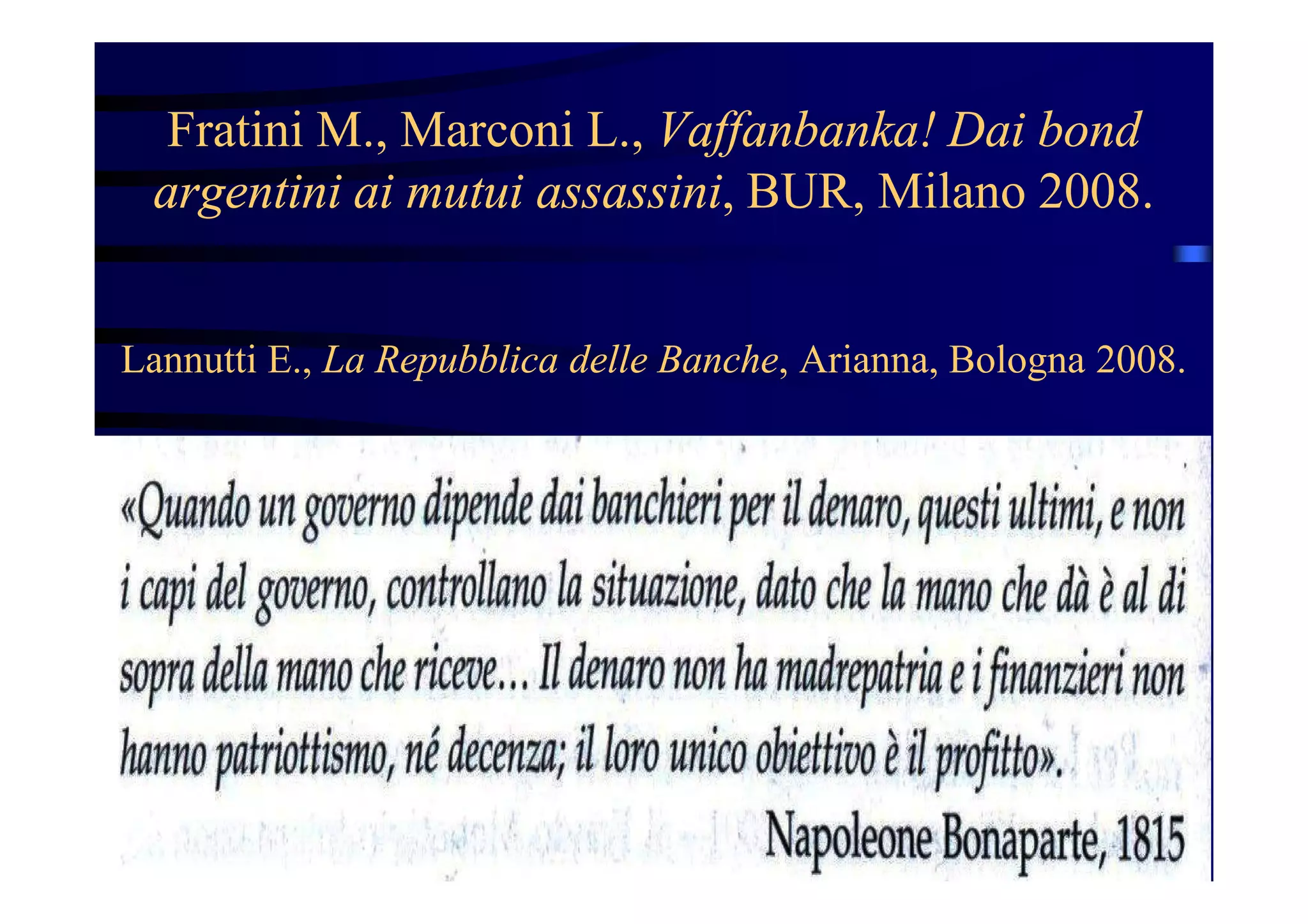 Fratini M., Marconi L., Vaffanbanka! Dai bond
argentini ai mutui assassini, BUR, Milano 2008.
Lannutti E., La Repubblica delle Banche, Arianna, Bologna 2008.
 