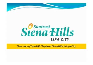 Your story of “good life” begins at Siena Hills in Lipa City.
 