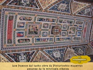 Los frescos del techo obra de Pinturicchio muestran escenas de la mitología clásica 