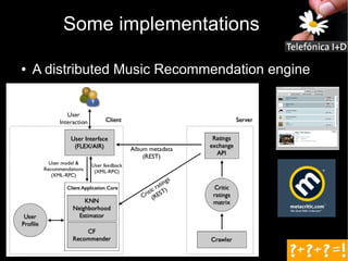 Some implementations

●   A distributed Music Recommendation engine
 