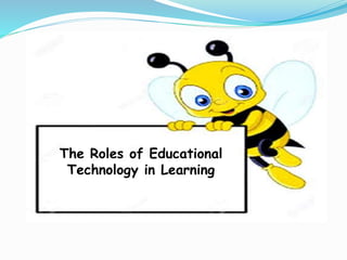 The Roles of Educational
Technology in Learning
 