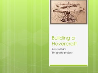 Building a
Hovercraft
Sienna Kirk’s
8th grade project
 