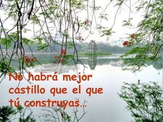 No habrá mejor castillo que el que tú construyas… 