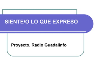 SIENTE/O LO QUE EXPRESO Proyecto. Radio Guadalinfo 