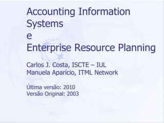 Accounting Information Systems  e  Enterprise Resource Planning Carlos J. Costa, ISCTE – IUL Manuela Aparício, ITML Network Última versão: 2010 Versão Original: 2003 Carlos J. Costa 