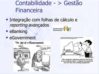 Contabilidade - > Gestão Financeira Integração com folhas de cálculo e  reporting  avançados eBanking eGovernment 