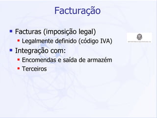 Facturação Facturas (imposição legal) Legalmente definido (código IVA) Integração com: Encomendas e saída de armazém Terceiros 