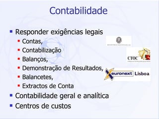 Contabilidade Responder exigências legais Contas,  Contabilização Balanços,  Demonstração de Resultados, Balancetes,  Extractos de Conta Contabilidade geral e analítica Centros de custos 