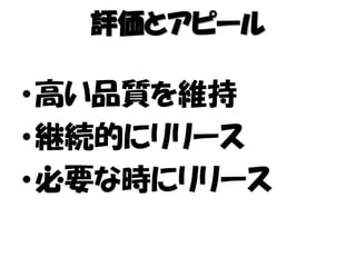 評価とアピール
•高い品質を維持
•継続的にリリース
•必要な時にリリース
 