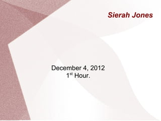 Sierah Jones




December 4, 2012
    1st Hour.
 