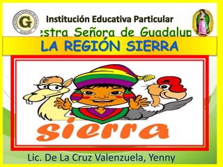 LA REGIÓN SIERRA
Lic. De La Cruz Valenzuela, Yenny
 
