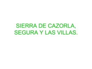 SIERRA DE CAZORLA, SEGURA Y LAS VILLAS. 