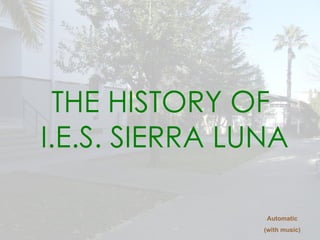 THE HISTORY OF  I.E.S. SIERRA LUNA Automatic (with music) 
