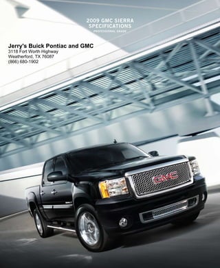 2009 gmc sierra
                           specificaTions
                            professional grade




Jerry's Buick Pontiac and GMC
3118 Fort Worth Highway
Weatherford, TX 76087
(866) 680-1902
 