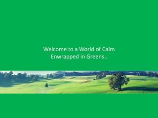 Welcome to a World of Calm
Enwrapped in Greens..
 