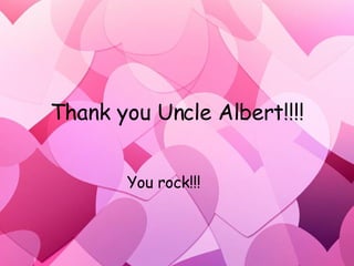 Thank you Uncle Albert!!!! You rock!!! 