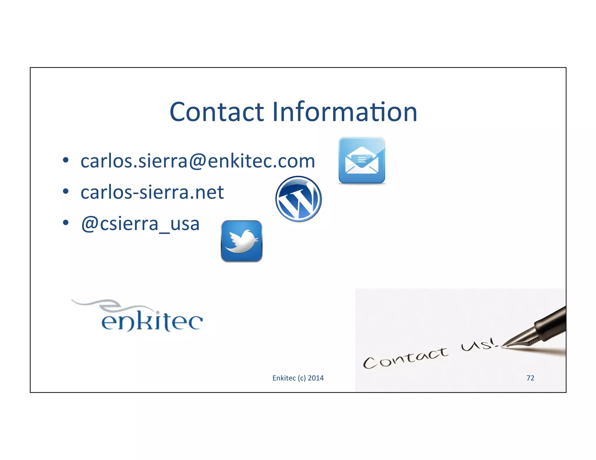 Contact	
  Informa-on	
  
•  carlos.sierra@enkitec.com	
  
•  carlos-­‐sierra.net	
  
•  @csierra_usa	
  

Enkitec	
  (c)	
  2014	
  

72	
  

 
