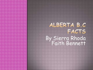 Alberta B.C Facts By Sierra Rhoda Faith Bennett 