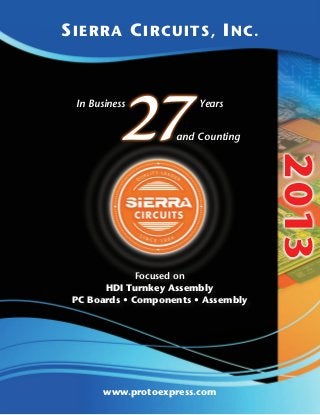 S i e r r a C i r c u i ts , I n c .




            27
  In Business            Years


                     and Counting




              Focused on
       hdi turnkey Assembly
 PC Boards • Components • Assembly
                                       2 013

        www.protoexpress.com
 