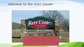 Welcome to the Kerr Center
A private non-profit
educational foundation
 